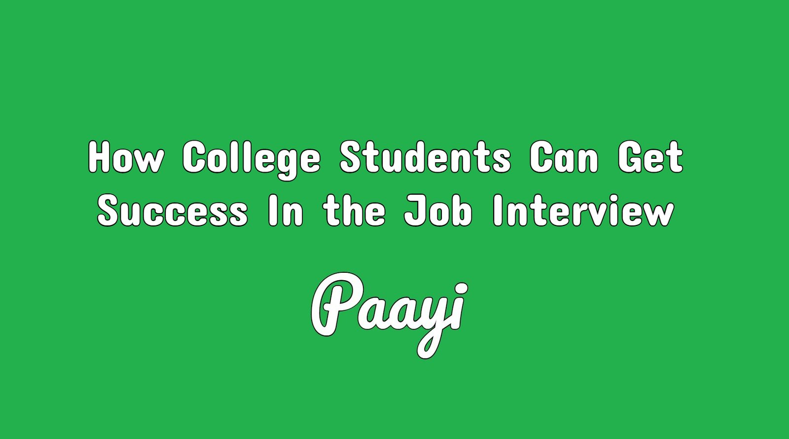 how college students can get success in the job interview paayi how to get success in interview