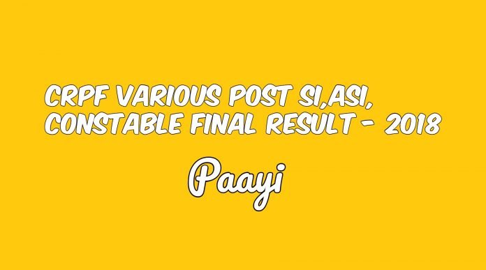 CRPF Various Post SI,ASI, Constable Final Result - 2018 CRPF Various Post SI,ASI, Constable Final Result - 2018, Paayi